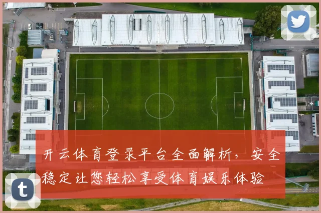 开云体育登录平台全面解析，安全稳定让您轻松享受体育娱乐体验