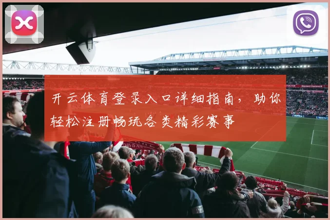 开云体育登录入口详细指南，助你轻松注册畅玩各类精彩赛事