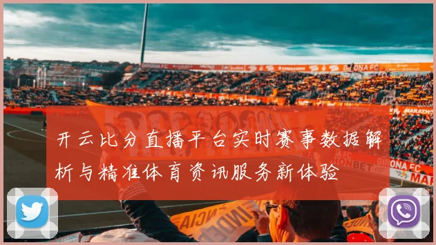 开云比分直播平台实时赛事数据解析与精准体育资讯服务新体验