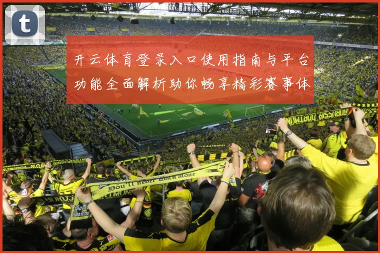 开云体育登录入口使用指南与平台功能全面解析助你畅享精彩赛事体验