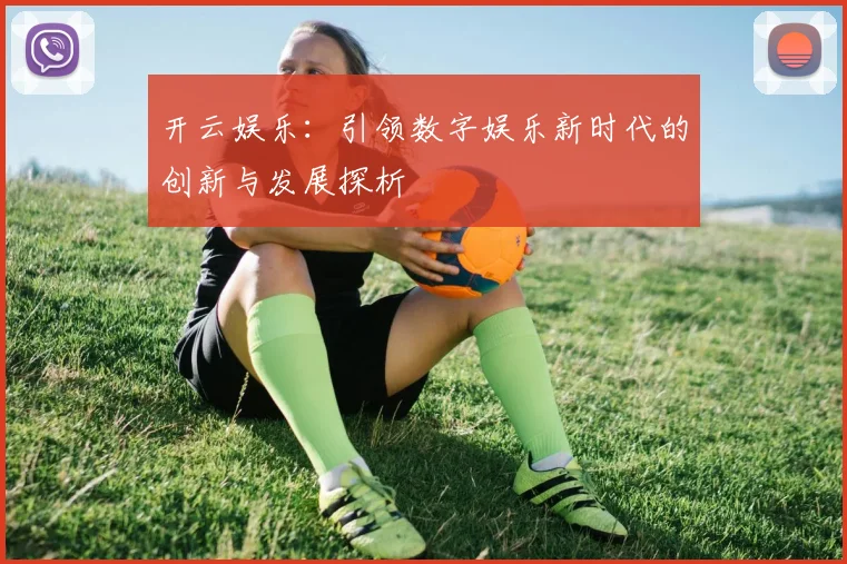 开云娱乐：引领数字娱乐新时代的创新与发展探析