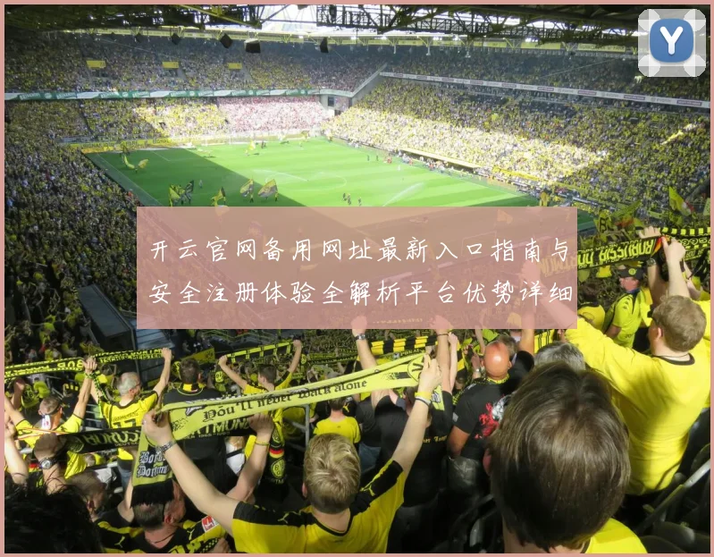 开云官网备用网址最新入口指南与安全注册体验全解析平台优势详细说明