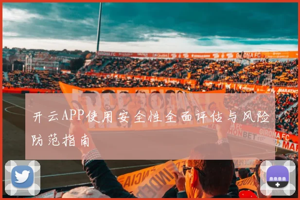 开云APP使用安全性全面评估与风险防范指南