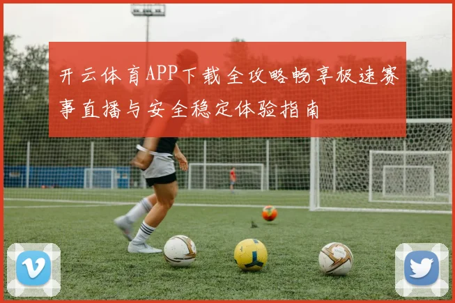 开云体育APP下载全攻略畅享极速赛事直播与安全稳定体验指南