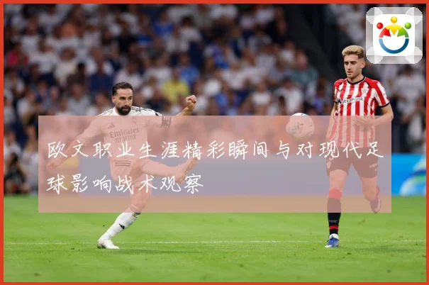 欧文职业生涯精彩瞬间与对现代足球影响战术观察