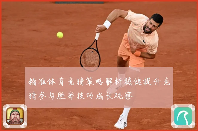 精准体育竞猜策略解析稳健提升竞猜参与胜率技巧成长观察