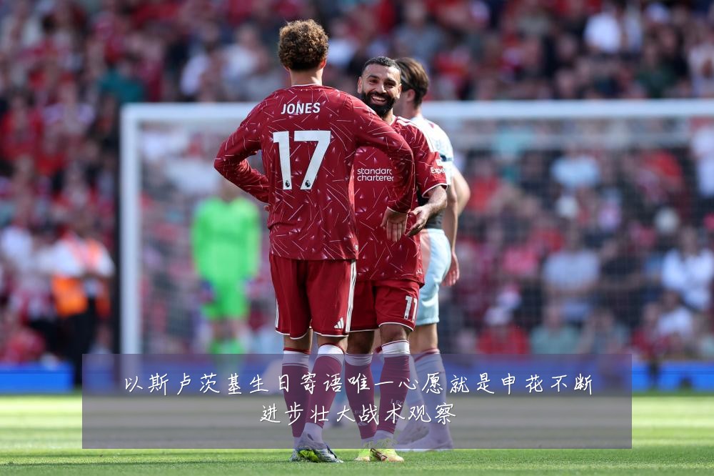 以斯卢茨基生日寄语唯一心愿就是申花不断进步壮大战术观察