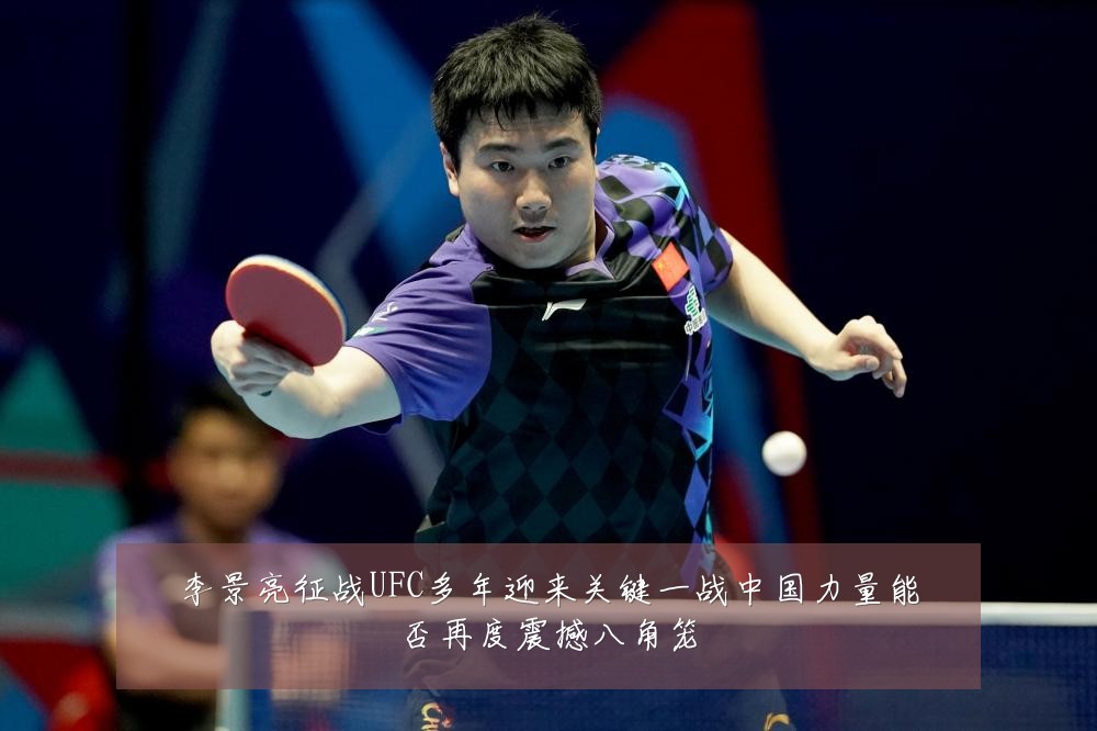 李景亮征战UFC多年迎来关键一战中国力量能否再度震撼八角笼